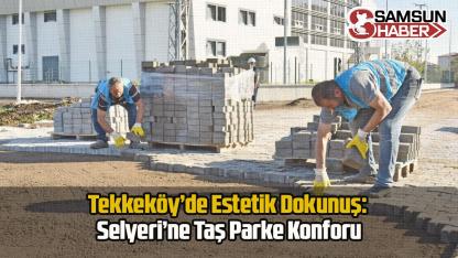 Tekkeköy’de Estetik Dokunuş: Selyeri’ne Taş Parke Konforu