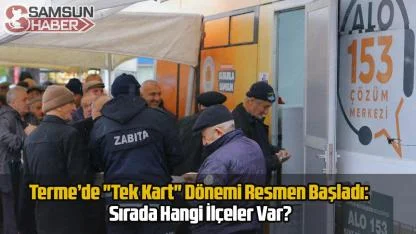 Terme’de "Tek Kart" Dönemi Resmen Başladı: Sırada Hangi İlçeler Var?