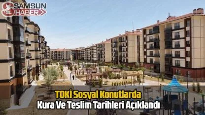 TOKİ Sosyal Konutlarda Kura Ve Teslim Tarihleri Açıklandı