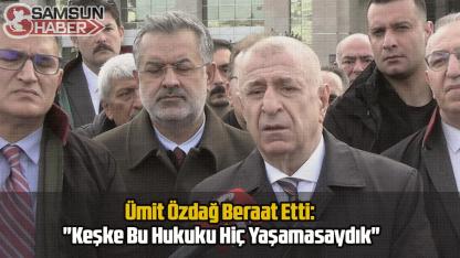 Ümit Özdağ Beraat Etti: "Keşke Bu Hukuku Hiç Yaşamasaydık"