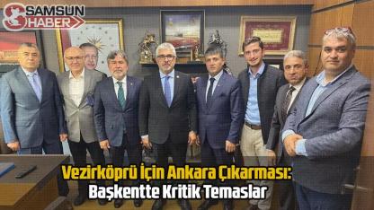 Vezirköprü İçin Ankara Çıkarması: Başkentte Kritik Temaslar
