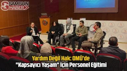 Yardım Değil Hak: OMÜ’de "Kapsayıcı Yaşam" İçin Personel Eğitimi