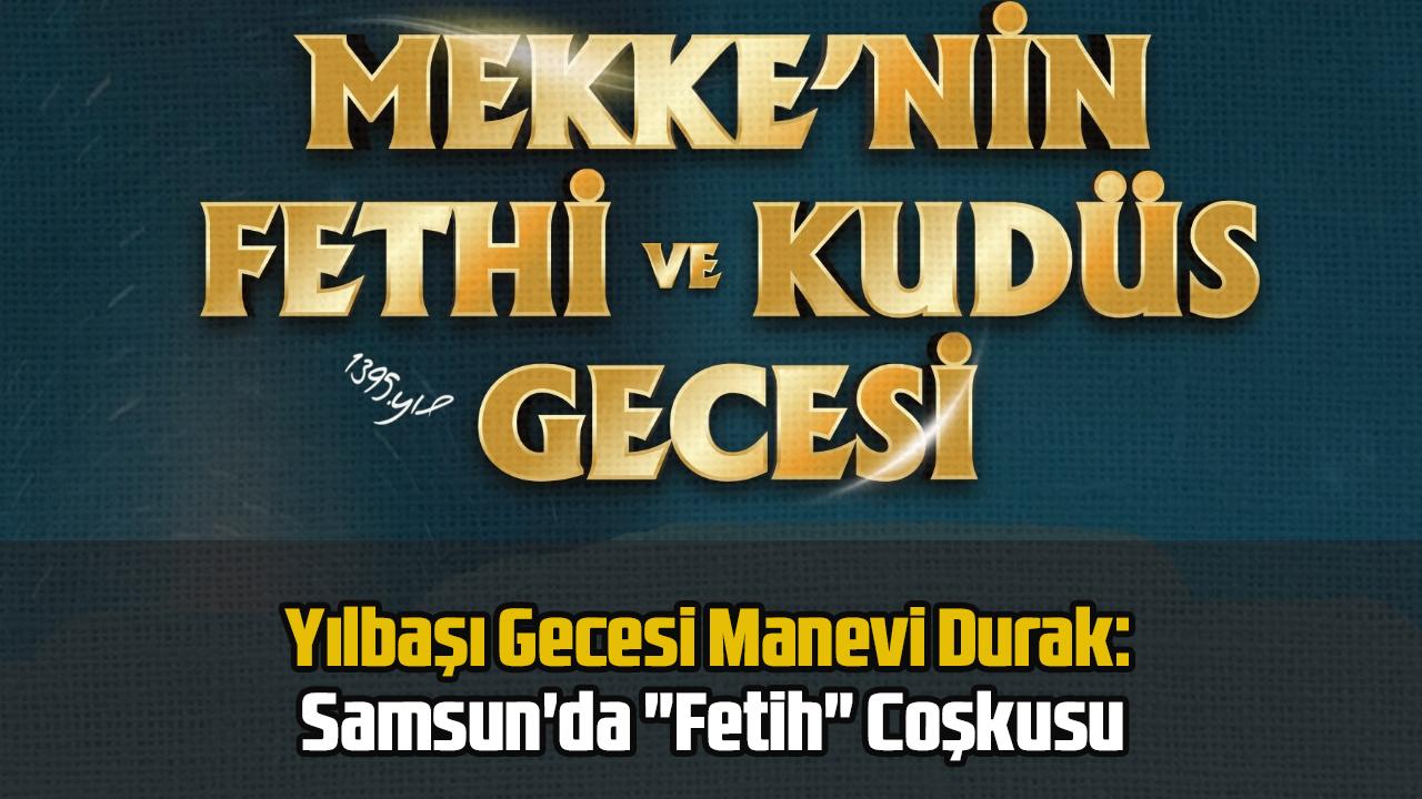 Yılbaşı Gecesi Manevi Durak: Samsun'da "Fetih" Coşkusu