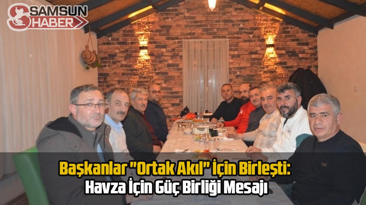 Başkanlar "Ortak Akıl" İçin Birleşti: Havza İçin Güç Birliği Mesajı