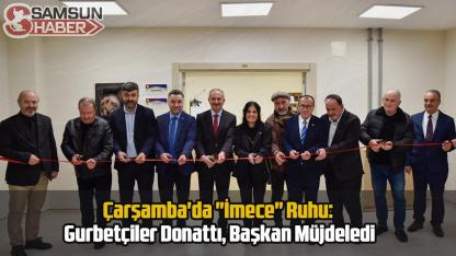 Çarşamba'da "İmece" Ruhu: Gurbetçiler Donattı, Başkan Müjdeledi