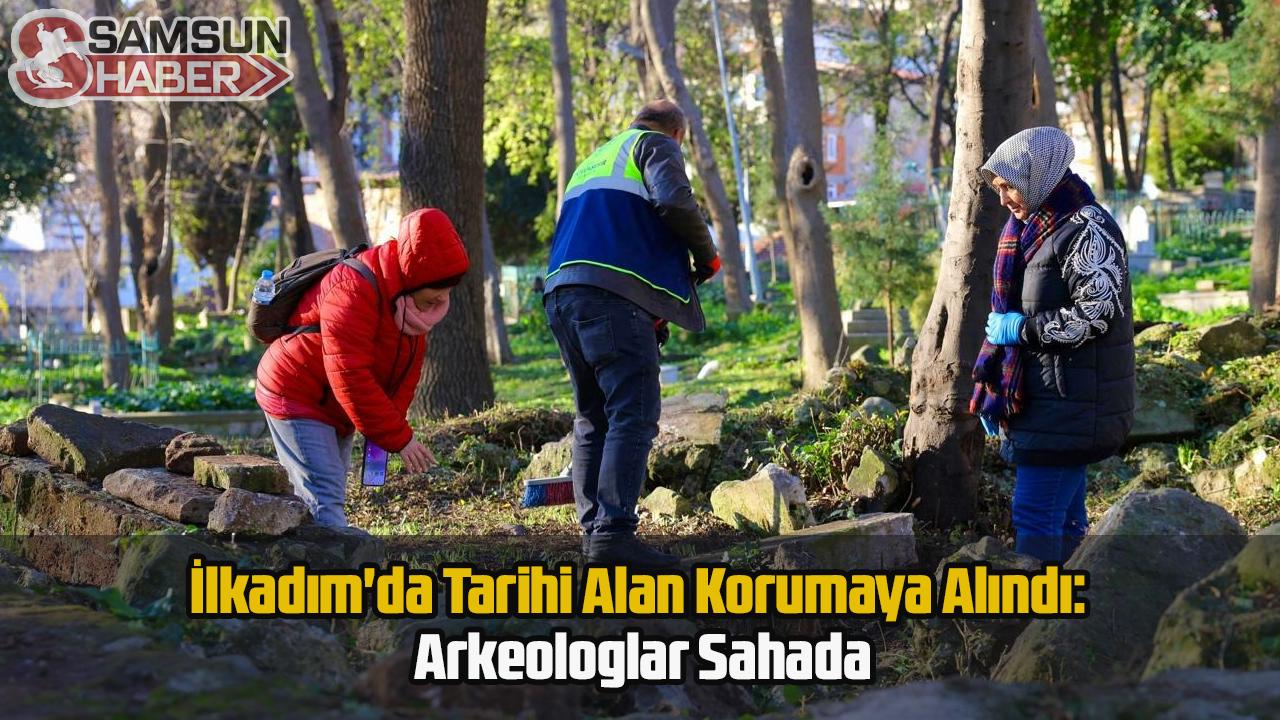 İlkadım'da Tarihi Alan Korumaya Alındı: Arkeologlar Sahada