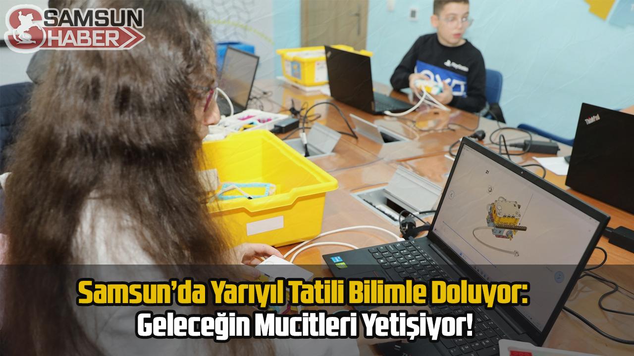 Samsun’da Yarıyıl Tatili Bilimle Doluyor: Geleceğin Mucitleri Yetişiyor!