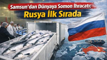 Samsun'dan Dünyaya Somon İhracatı: Rusya İlk Sırada