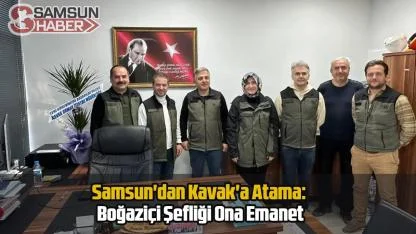 Samsun'dan Kavak'a Atama: Boğaziçi Şefliği Ona Emanet