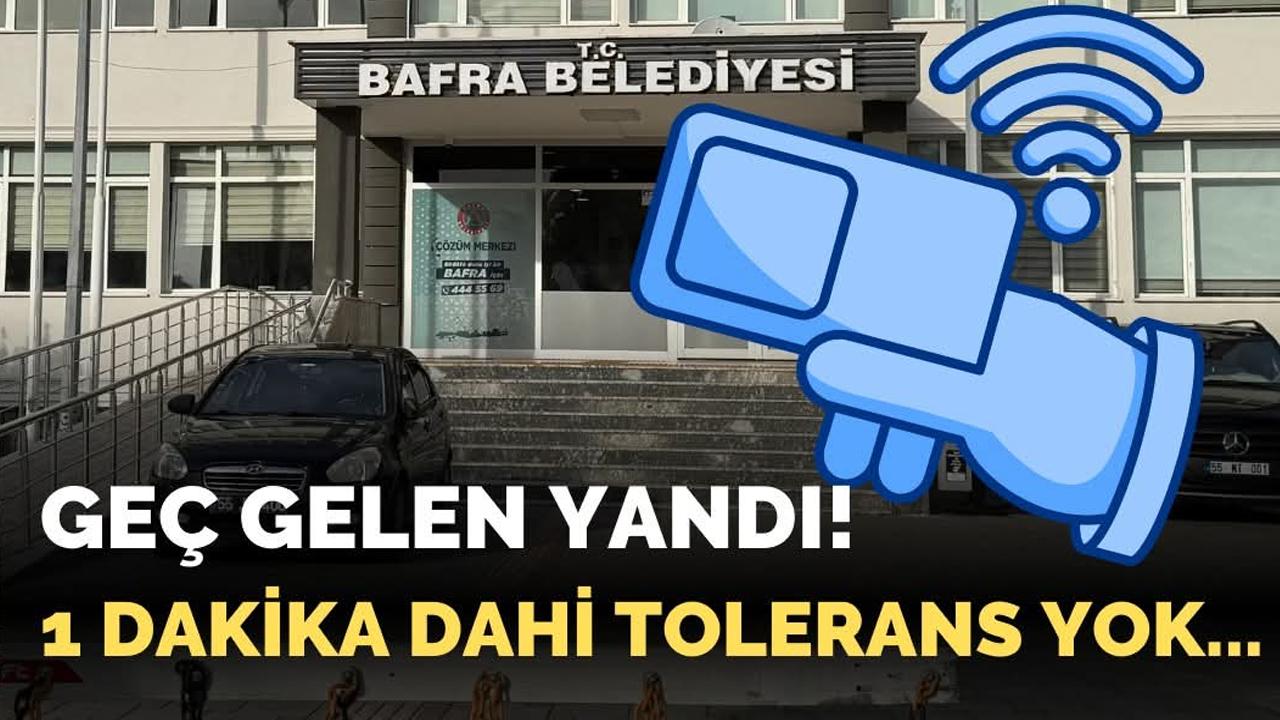 Bafra Belediyesi’nde Dijital Disiplin: 1 Dakika Bile Af Yok!