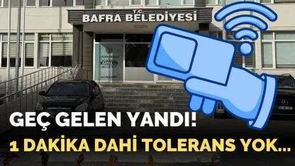 Bafra Belediyesi’nde Dijital Disiplin: 1 Dakika Bile Af Yok!